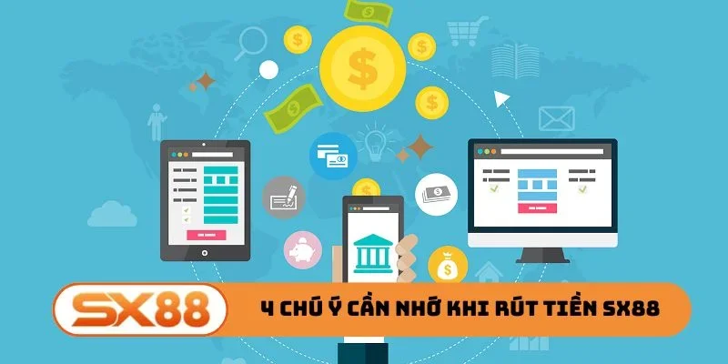 4 chú ý cần nhớ khi rút tiền SX88