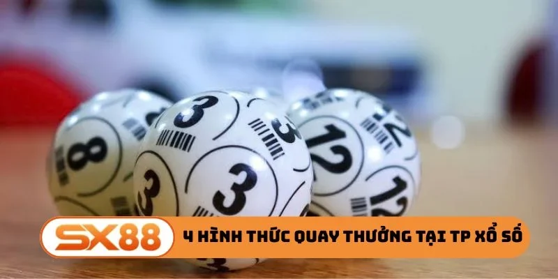 4 hình thức quay thưởng tại TP xổ số