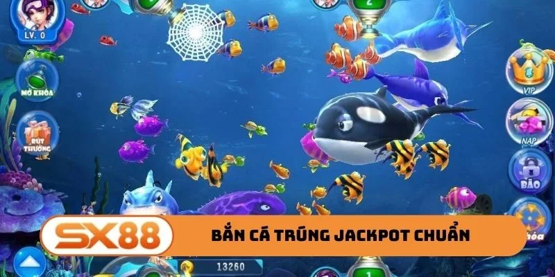 Bắn cá trúng Jackpot chuẩn không trượt phát nào