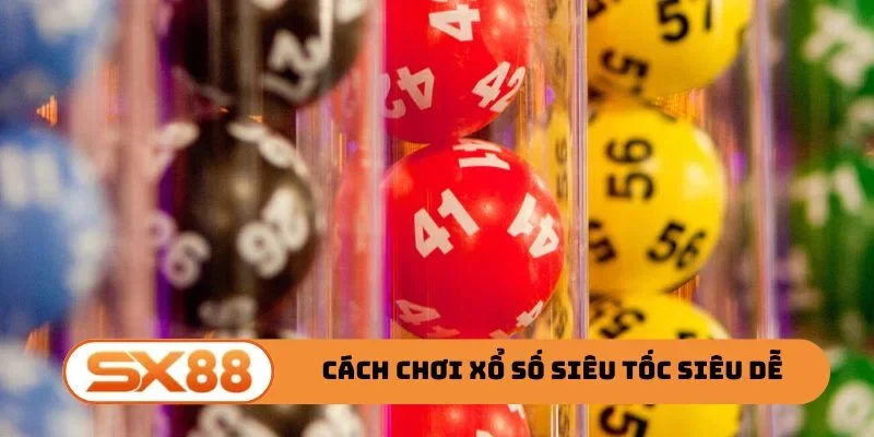 Cách chơi xổ số siêu tốc siêu dễ cho newbie