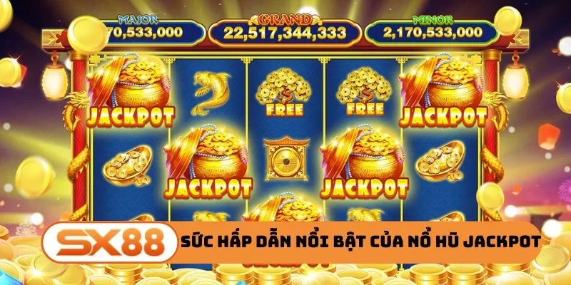 Sức hấp dẫn nổi bật của nổ hũ Jackpot